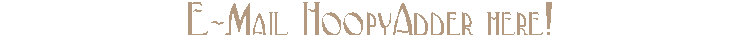 E-Mail the Hoopy Adder with questions, corrections and presents