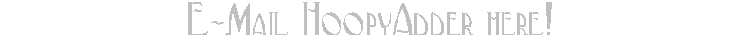 E-Mail the Hoopy Adder with questions, corrections and presents